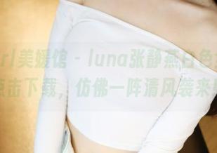 MyGirl美媛馆 – luna张静燕白色全集，点击下载，仿佛一阵清风袭来！